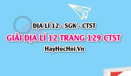 Giải Địa lí 12 trang 129 Chân trời sáng tạo SGK